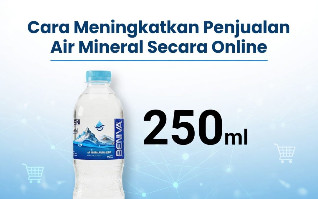 Cara Meningkatkan Penjualan Air Mineral Secara Online
